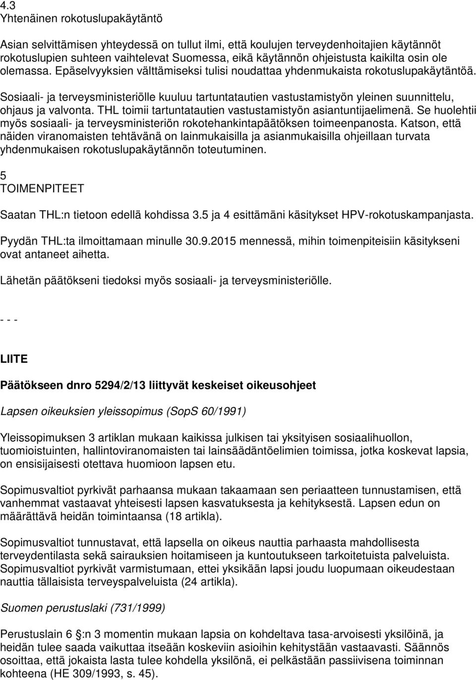 Sosiaali- ja terveysministeriölle kuuluu tartuntatautien vastustamistyön yleinen suunnittelu, ohjaus ja valvonta. THL toimii tartuntatautien vastustamistyön asiantuntijaelimenä.