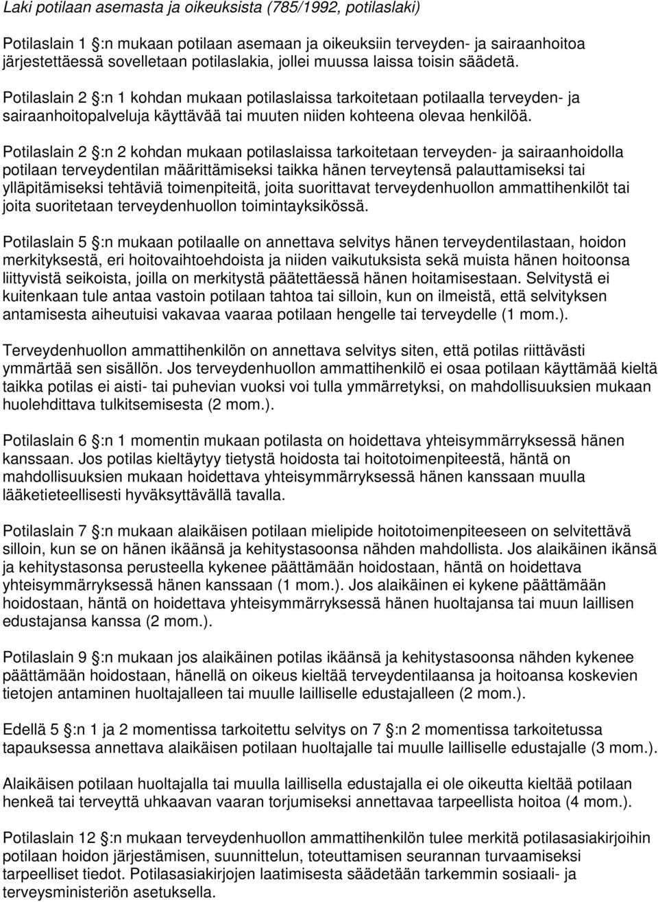 Potilaslain 2 :n 2 kohdan mukaan potilaslaissa tarkoitetaan terveyden- ja sairaanhoidolla potilaan terveydentilan määrittämiseksi taikka hänen terveytensä palauttamiseksi tai ylläpitämiseksi tehtäviä