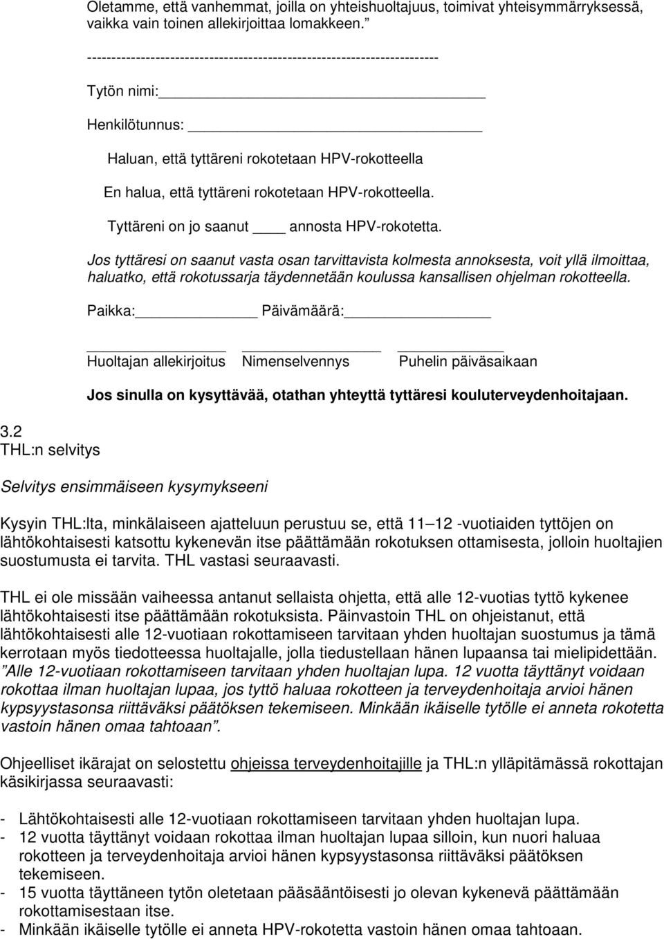 HPV-rokotteella. Tyttäreni on jo saanut annosta HPV-rokotetta.