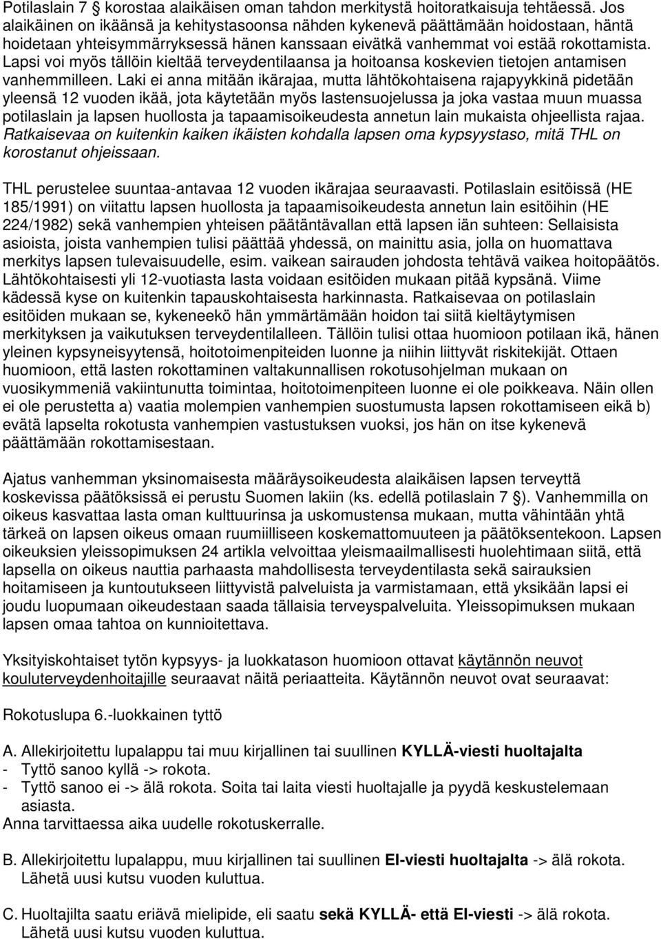 Lapsi voi myös tällöin kieltää terveydentilaansa ja hoitoansa koskevien tietojen antamisen vanhemmilleen.