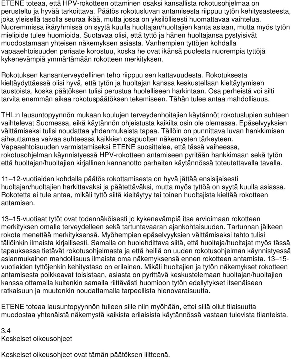 Nuoremmissa ikäryhmissä on syytä kuulla huoltajan/huoltajien kanta asiaan, mutta myös tytön mielipide tulee huomioida.