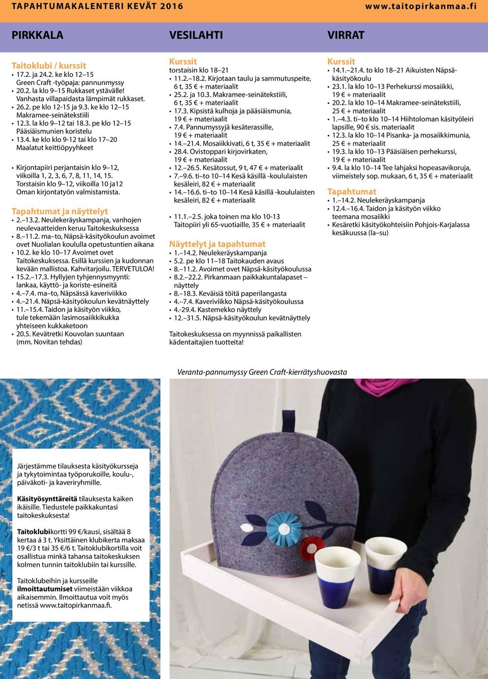 ke klo klo 9-12 tai klo 17 20 Maalatut keittiöpyyhkeet Kirjontapiiri perjantaisin klo 9 12, viikoilla 1, 2, 3, 6, 7, 8, 11, 14, 15.