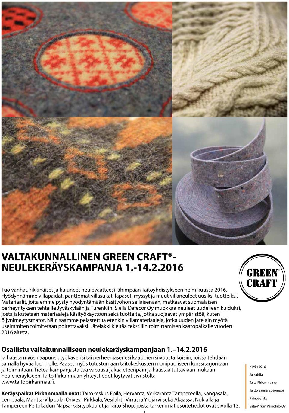 Materiaalit, joita emme pysty hyödyntämään käsityöhön sellaisenaan, matkaavat suomalaisen perheyrityksen tehtaille Jyväskylään ja Turenkiin.