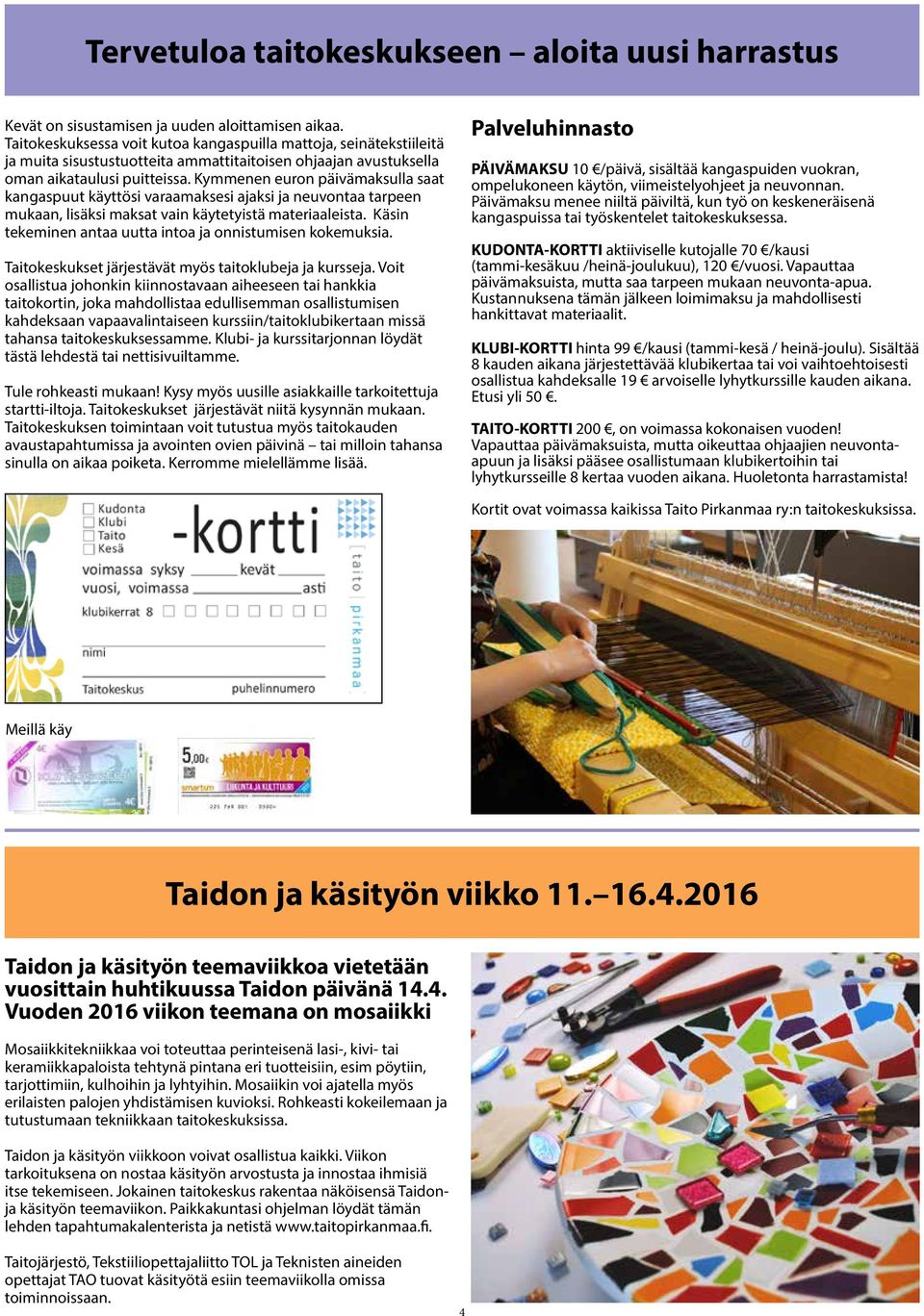 Kymmenen euron päivämaksulla saat kangaspuut käyttösi varaamaksesi ajaksi ja neuvontaa tarpeen mukaan, lisäksi maksat vain käytetyistä materiaaleista.