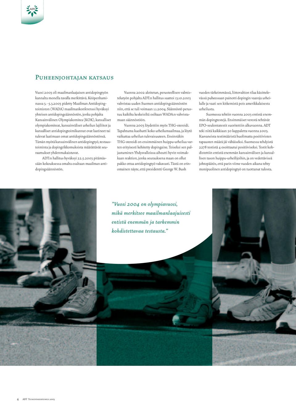 5.3.2003 pidetty Maailman Antidopingtoimiston (WADA) maailmankonferenssi hyväksyi yhteisen antidopingsäännöstön, jonka pohjalta Kansainvälinen Olympiakomitea (KOK), kansalliset olympiakomiteat,