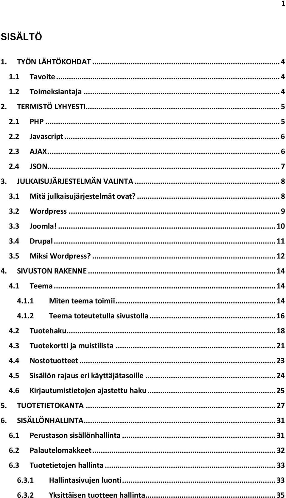 .. 16 4.2 Tuotehaku... 18 4.3 Tuotekortti ja muistilista... 21 4.4 Nostotuotteet... 23 4.5 Sisällön rajaus eri käyttäjätasoille... 24 4.6 Kirjautumistietojen ajastettu haku... 25 5. TUOTETIETOKANTA.