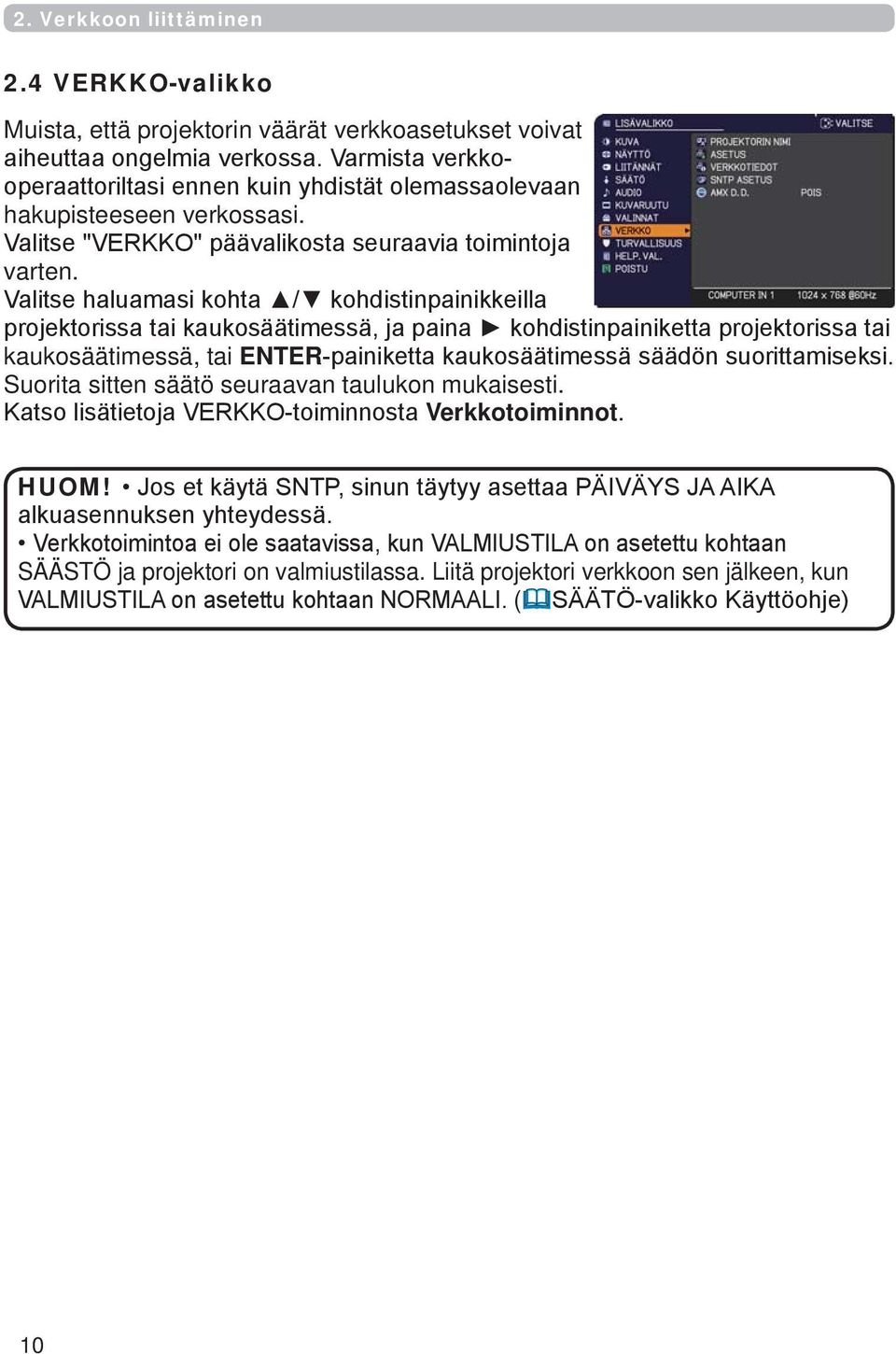 Valitse haluamasi kohta / kohdistinpainikkeilla projektorissa tai kaukosäätimessä, ja paina kohdistinpainiketta projektorissa tai kaukosäätimessä, tai ENTER-painiketta kaukosäätimessä säädön
