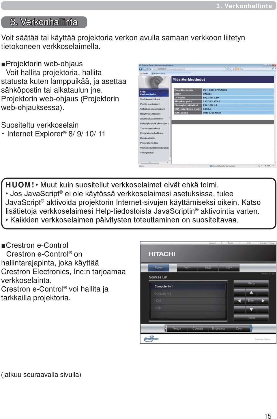 Suositeltu verkkoselain Internet Explorer 8/ 9/ 10/ 11 HUOM! Muut kuin suositellut verkkoselaimet eivät ehkä toimi.