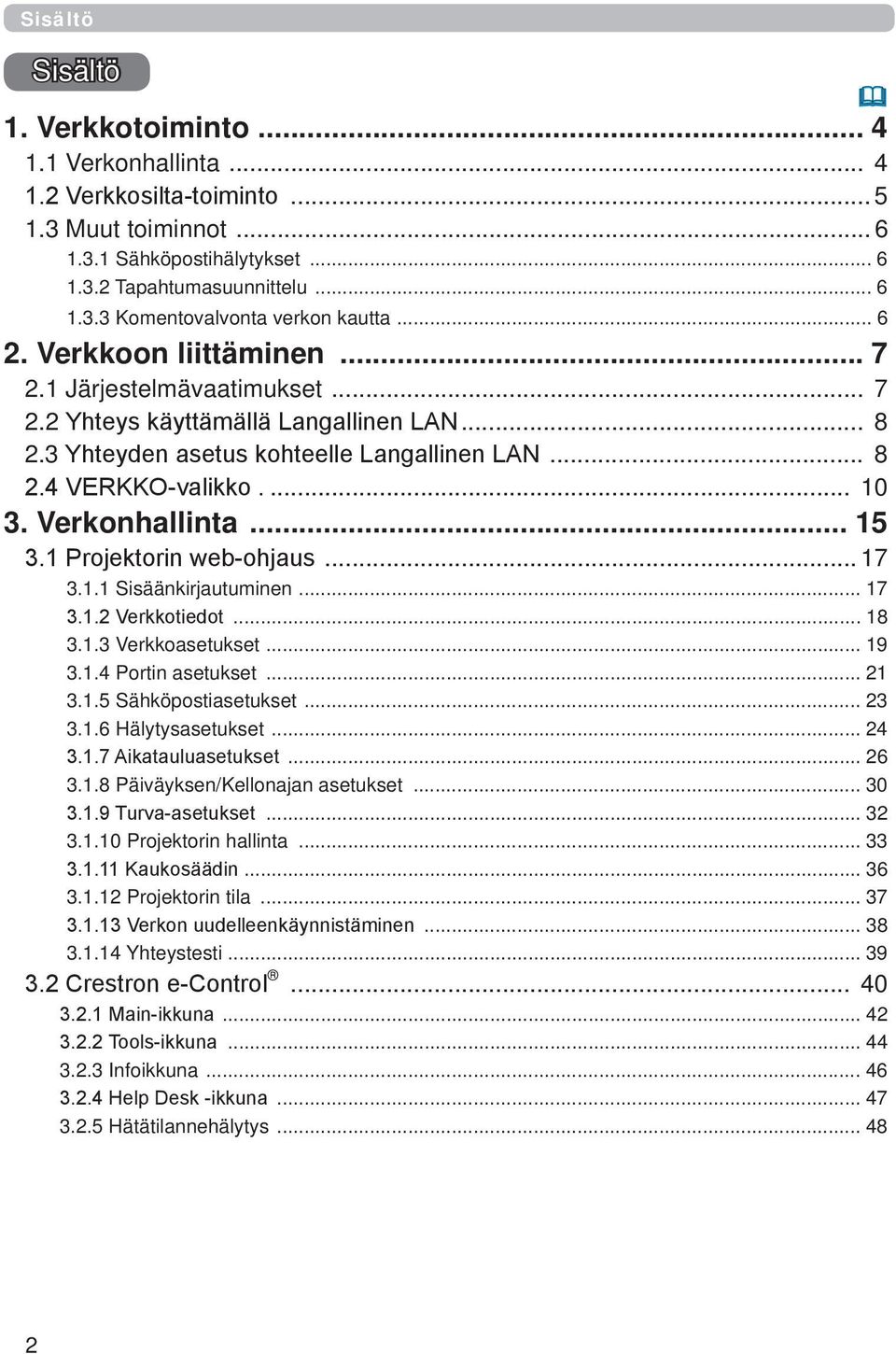 Verkonhallinta... 15 3.1 Projektorin web-ohjaus... 17 3.1.1 Sisäänkirjautuminen... 17 3.1.2 Verkkotiedot... 18 3.1.3 Verkkoasetukset... 19 3.1.4 Portin asetukset... 21 3.1.5 Sähköpostiasetukset... 23 3.