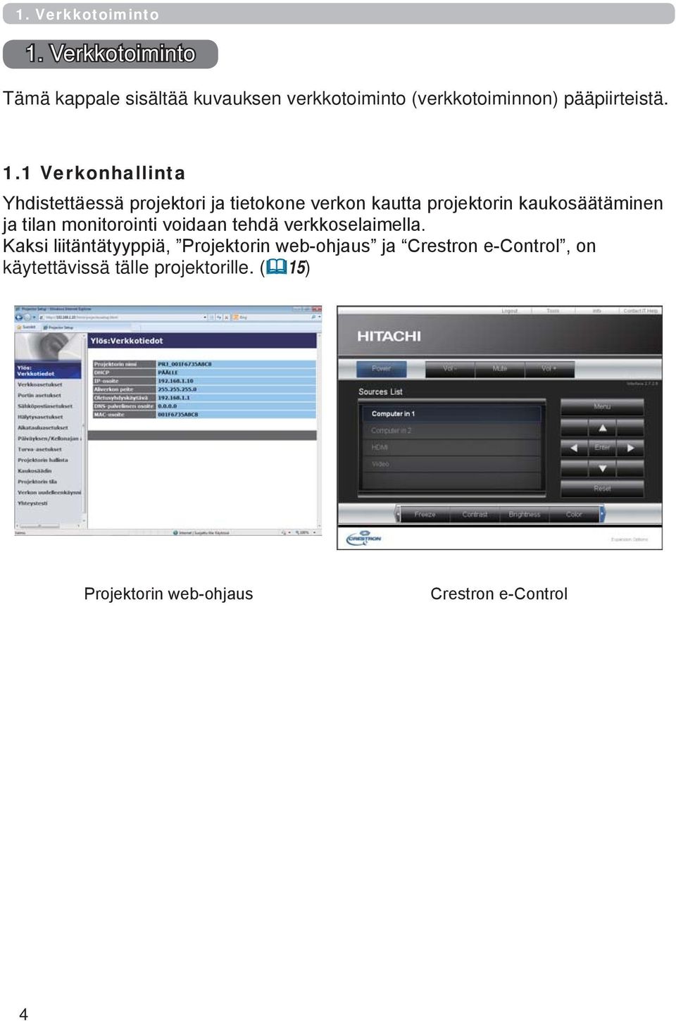 1 Verkonhallinta Yhdistettäessä projektori ja tietokone verkon kautta projektorin kaukosäätäminen ja tilan