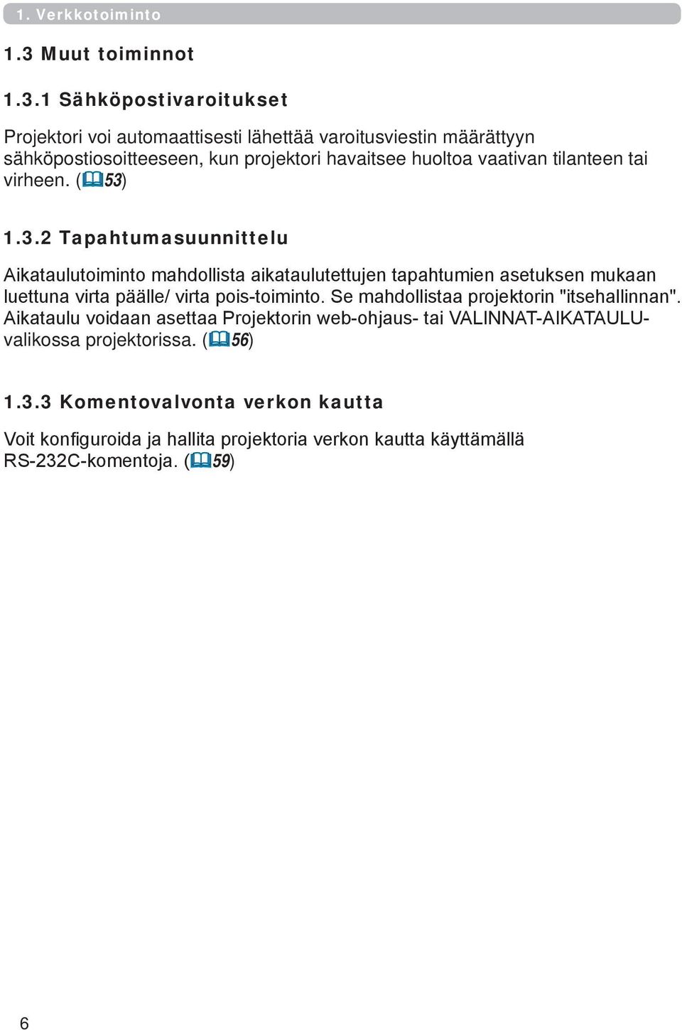 1 Sähköpostivaroitukset Projektori voi automaattisesti lähettää varoitusviestin määrättyyn sähköpostiosoitteeseen, kun projektori havaitsee huoltoa vaativan