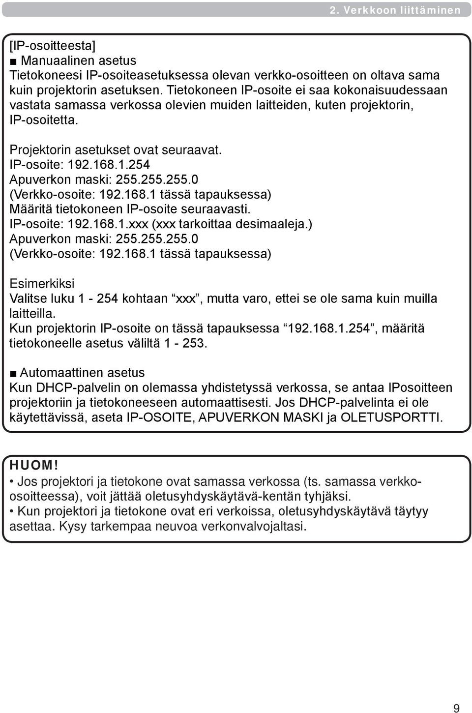 2.168.1.254 Apuverkon maski: 255.255.255.0 (Verkko-osoite: 192.168.1 tässä tapauksessa) Määritä tietokoneen IP-osoite seuraavasti. IP-osoite: 192.168.1.xxx (xxx tarkoittaa desimaaleja.