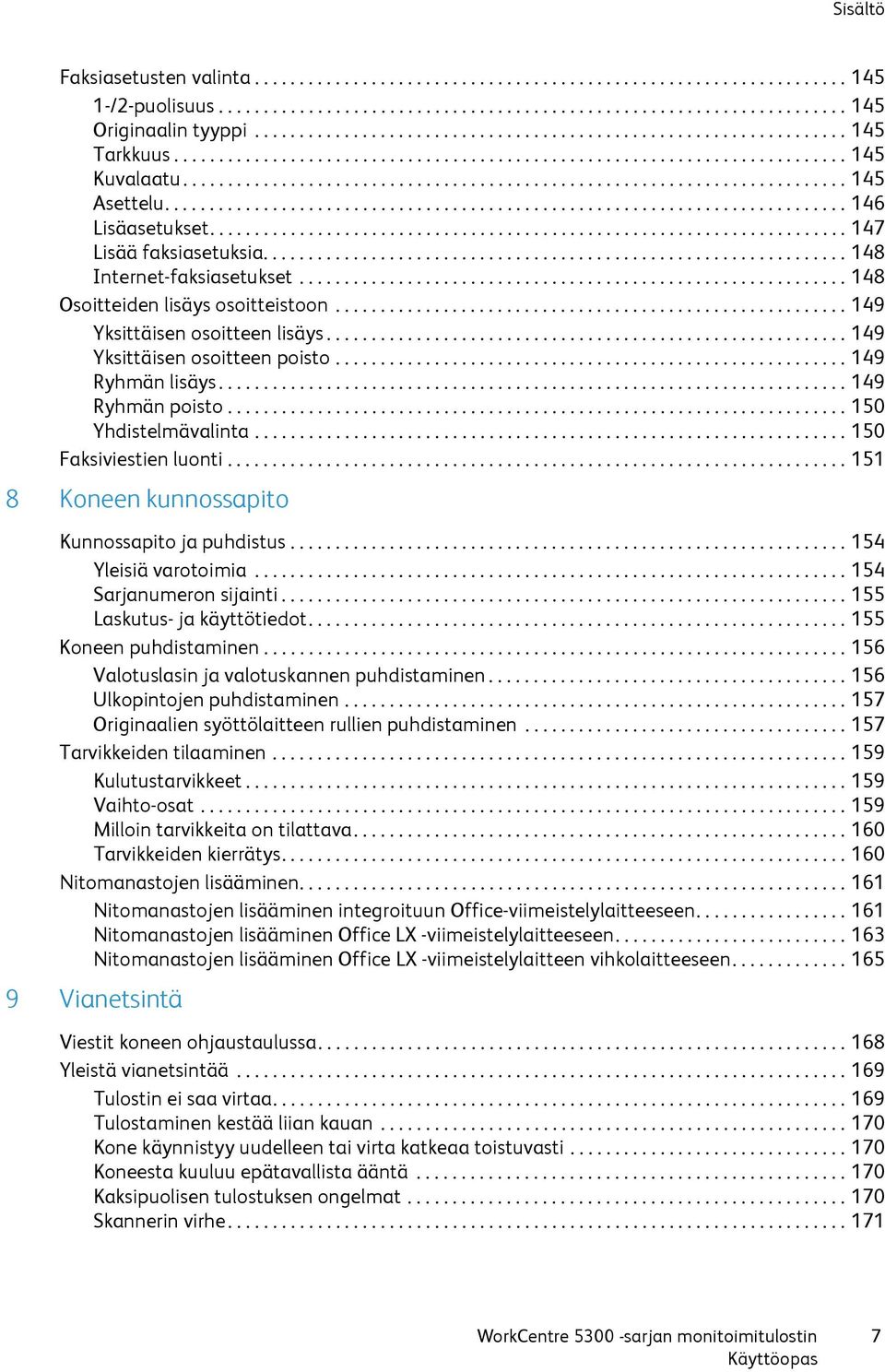 ........................................................................... 146 Lisäasetukset....................................................................... 147 Lisää faksiasetuksia.