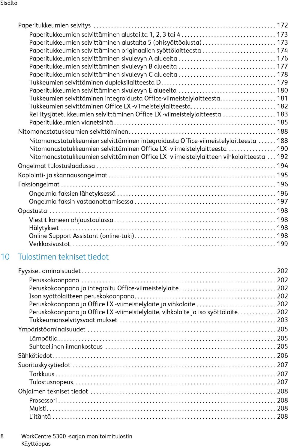 ........................ 174 Paperitukkeumien selvittäminen sivulevyn A alueelta................................. 176 Paperitukkeumien selvittäminen sivulevyn B alueelta.