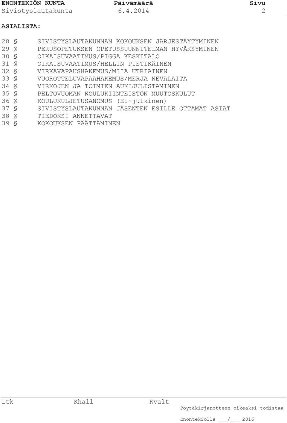 OIKAISUVAATIMUS/PIGGA KESKITALO 31 OIKAISUVAATIMUS/HELLIN PIETIKÄINEN 32 VIRKAVAPAUSHAKEMUS/MIIA UTRIAINEN 33