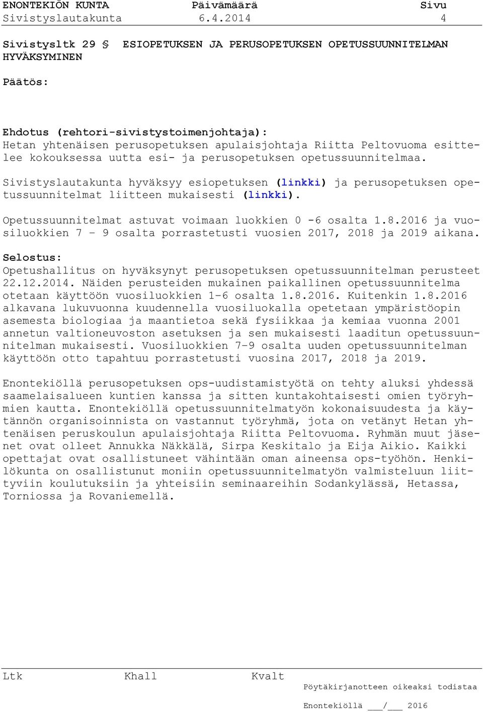 esittelee kokouksessa uutta esi- ja perusopetuksen opetussuunnitelmaa. Sivistyslautakunta hyväksyy esiopetuksen (linkki) ja perusopetuksen opetussuunnitelmat liitteen mukaisesti (linkki).
