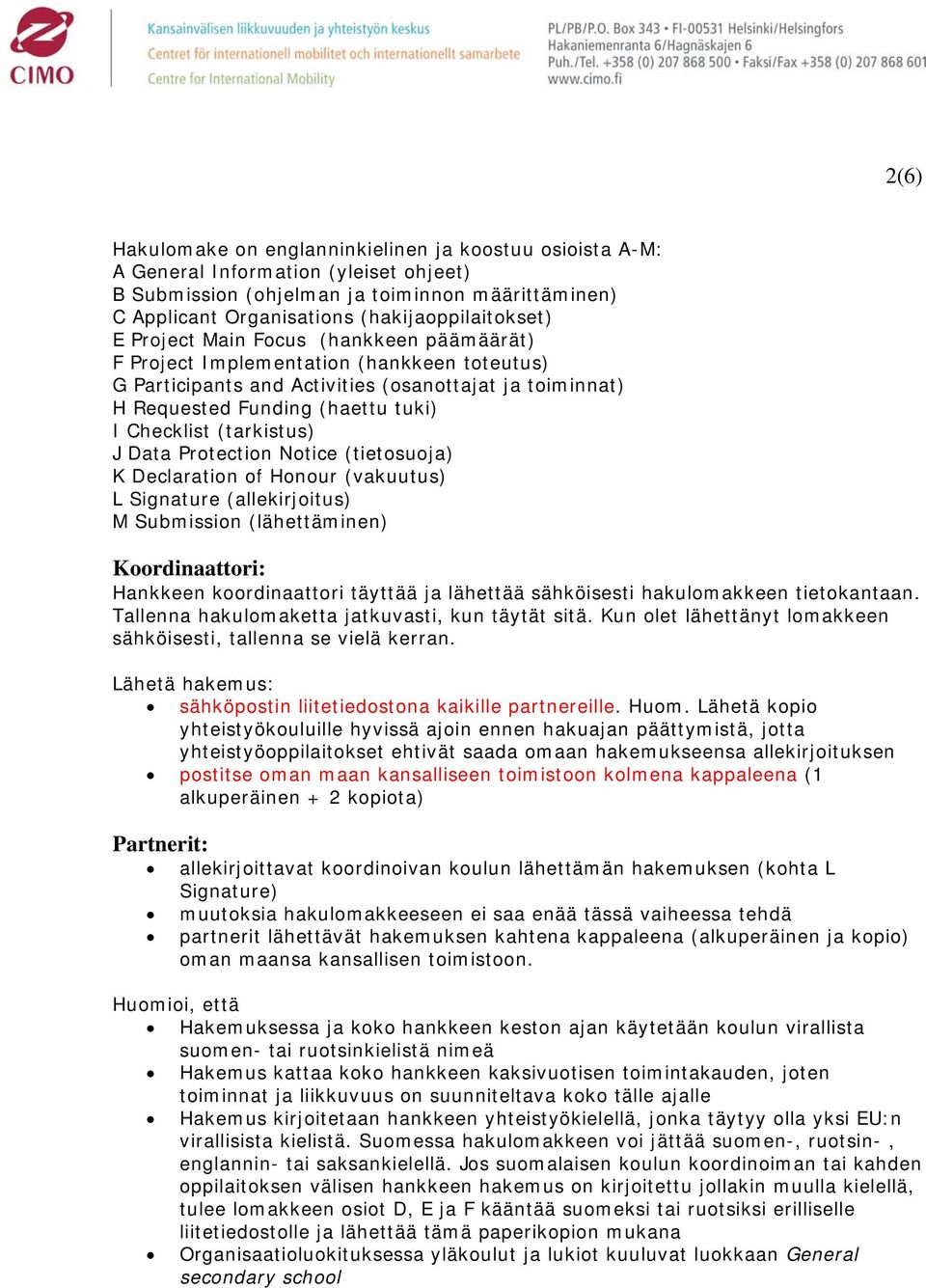 (tarkistus) J Data Protection Notice (tietosuoja) K Declaration of Honour (vakuutus) L Signature (allekirjoitus) M Submission (lähettäminen) Koordinaattori: Hankkeen koordinaattori täyttää ja