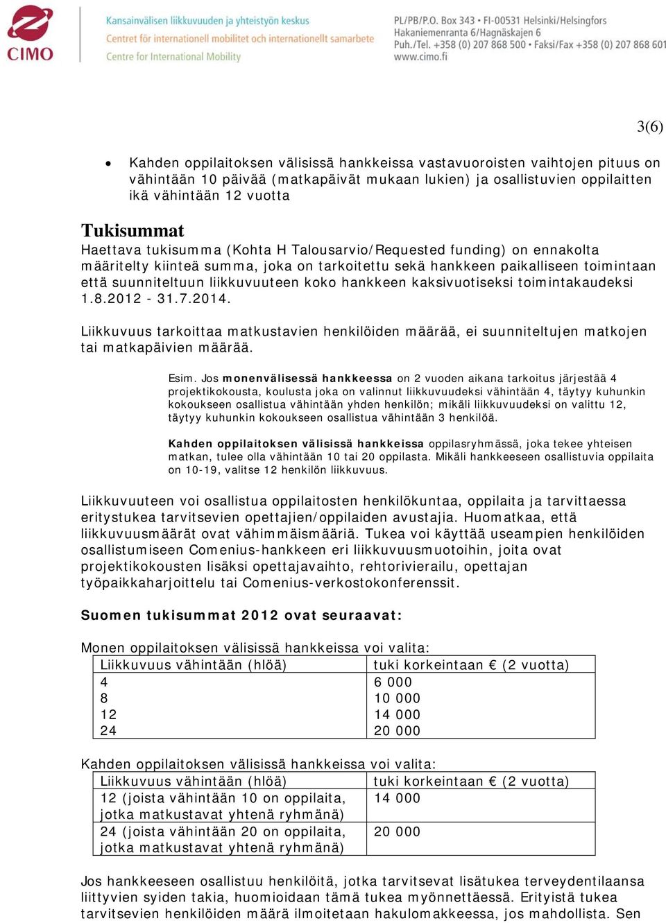 hankkeen kaksivuotiseksi toimintakaudeksi 1.8.2012-31.7.2014. Liikkuvuus tarkoittaa matkustavien henkilöiden määrää, ei suunniteltujen matkojen tai matkapäivien määrää. Esim.