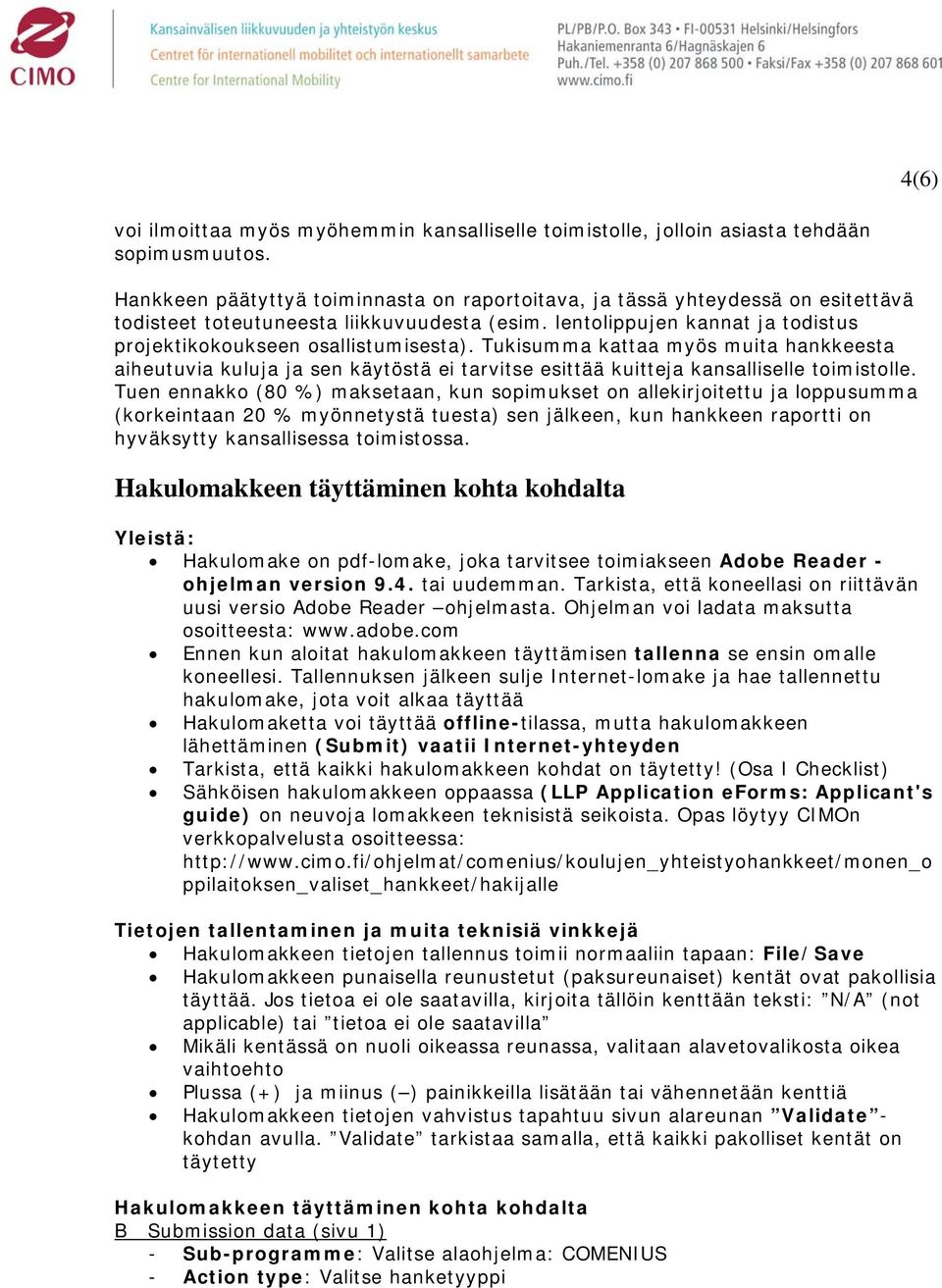 Tukisumma kattaa myös muita hankkeesta aiheutuvia kuluja ja sen käytöstä ei tarvitse esittää kuitteja kansalliselle toimistolle.