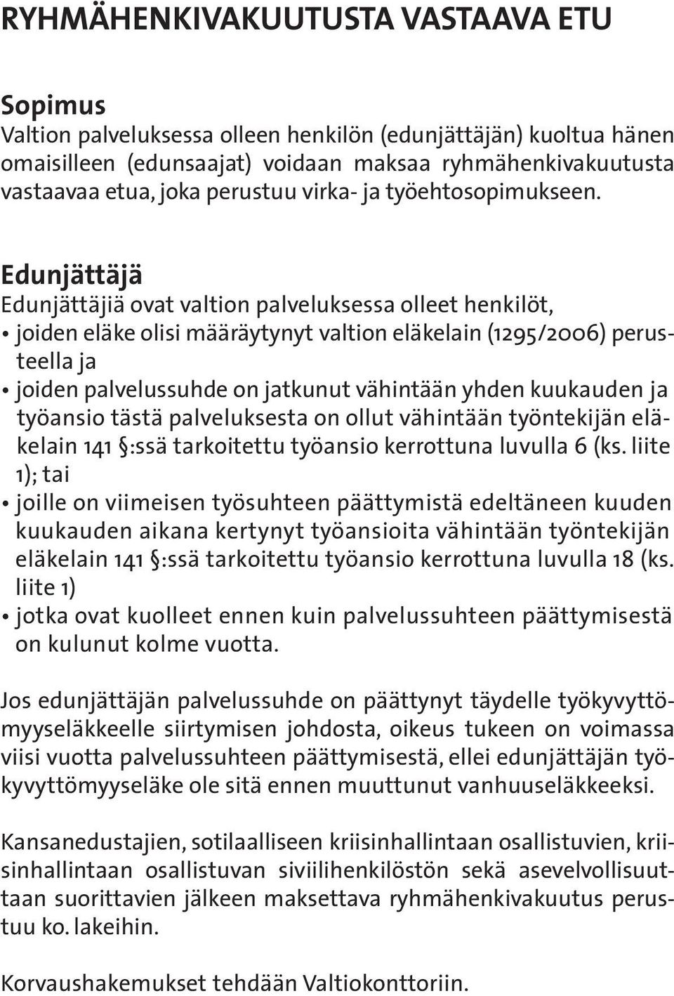 Edunjättäjä Edunjättäjiä ovat valtion palveluksessa olleet henkilöt, joiden eläke olisi määräytynyt valtion eläkelain (1295/2006) perusteella ja joiden palvelussuhde on jatkunut vähintään yhden