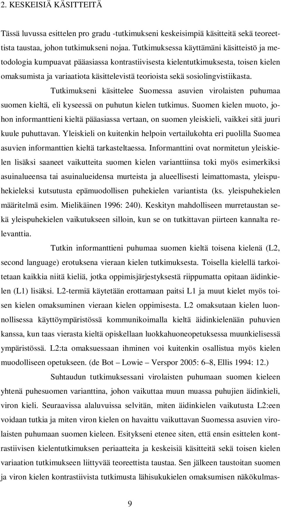 sosiolingvistiikasta. Tutkimukseni käsittelee Suomessa asuvien virolaisten puhumaa suomen kieltä, eli kyseessä on puhutun kielen tutkimus.