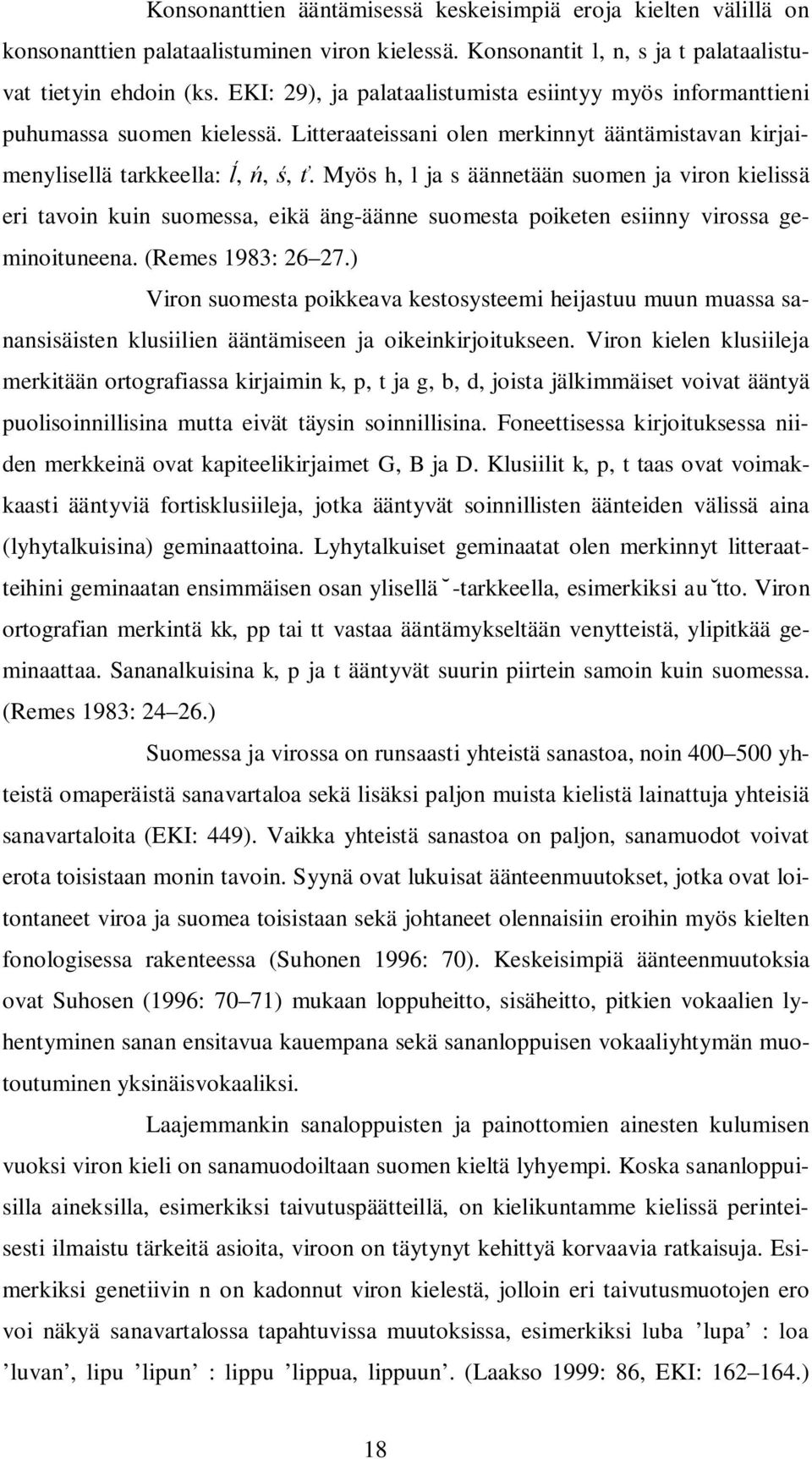 Myös h, l ja s äännetään suomen ja viron kielissä eri tavoin kuin suomessa, eikä äng-äänne suomesta poiketen esiinny virossa geminoituneena. (Remes 1983: 26 27.