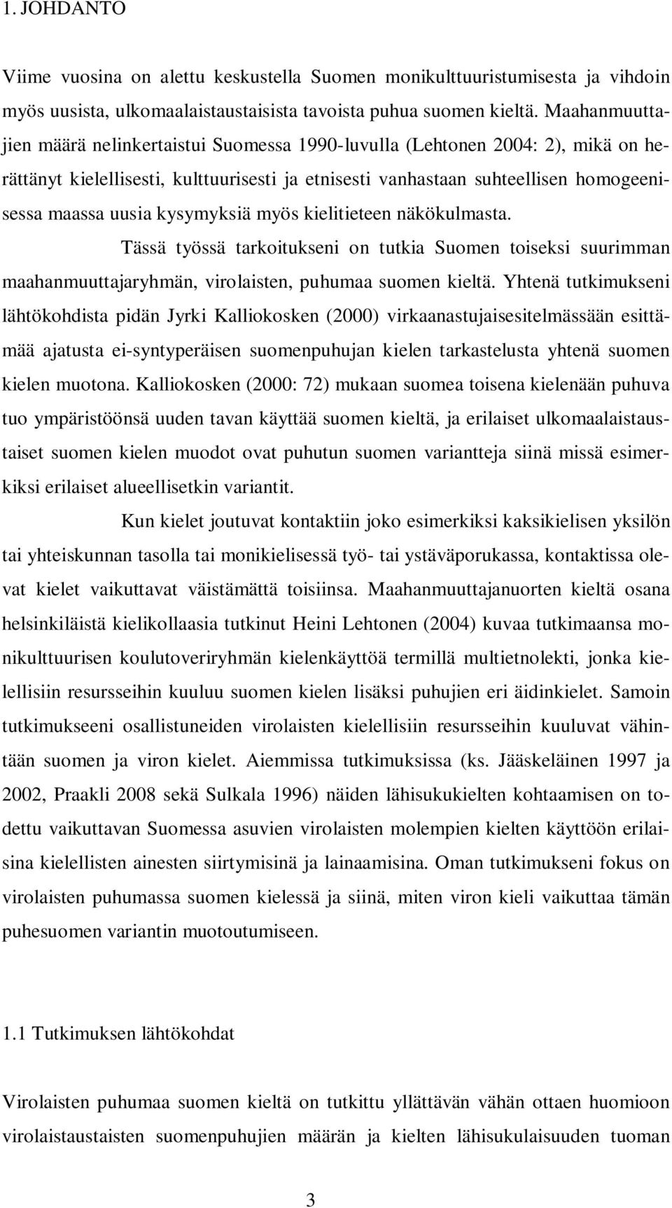 kysymyksiä myös kielitieteen näkökulmasta. Tässä työssä tarkoitukseni on tutkia Suomen toiseksi suurimman maahanmuuttajaryhmän, virolaisten, puhumaa suomen kieltä.