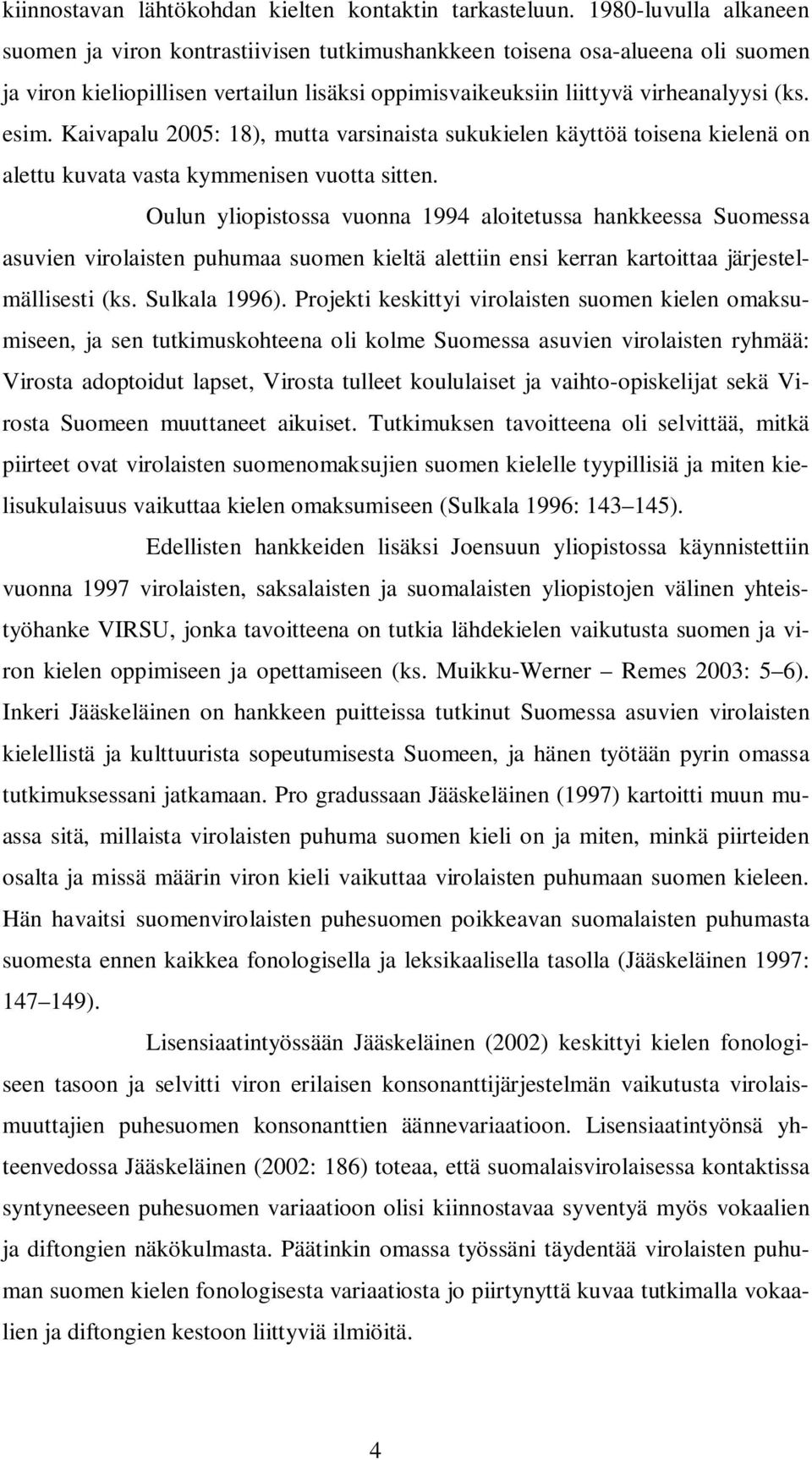 Kaivapalu 2005: 18), mutta varsinaista sukukielen käyttöä toisena kielenä on alettu kuvata vasta kymmenisen vuotta sitten.