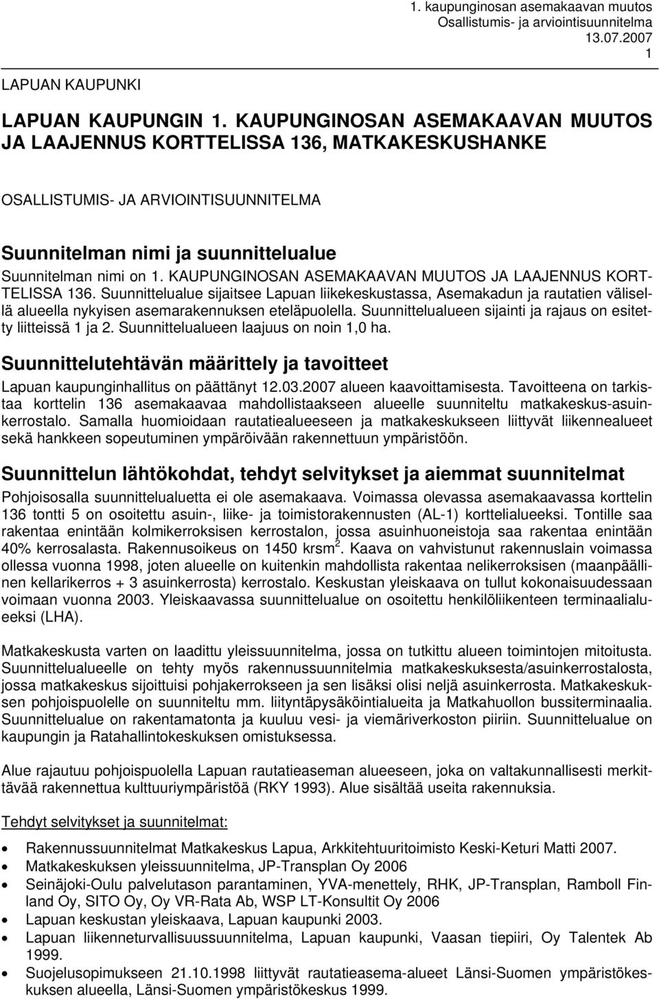 KAUPUNGINOSAN ASEMAKAAVAN MUUTOS JA LAAJENNUS KORT- TELISSA 136. Suunnittelualue sijaitsee Lapuan liikekeskustassa, Asemakadun ja rautatien välisellä alueella nykyisen asemarakennuksen eteläpuolella.