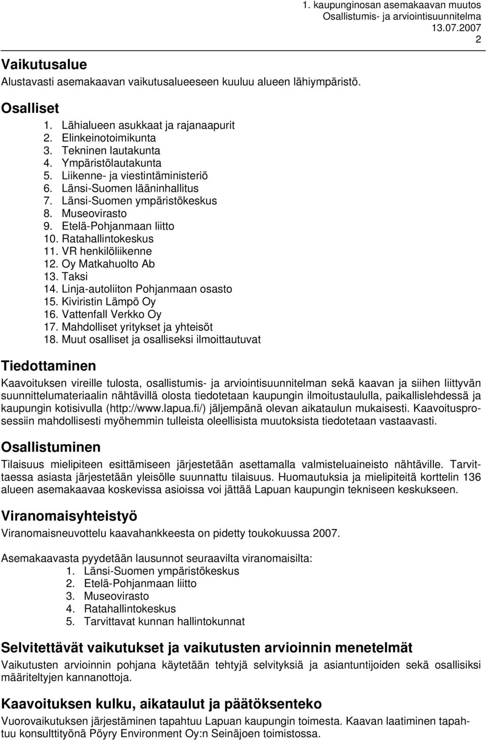 VR henkilöliikenne 12. Oy Matkahuolto Ab 13. Taksi 14. Linja-autoliiton Pohjanmaan osasto 15. Kiviristin Lämpö Oy 16. Vattenfall Verkko Oy 17. Mahdolliset yritykset ja yhteisöt 18.