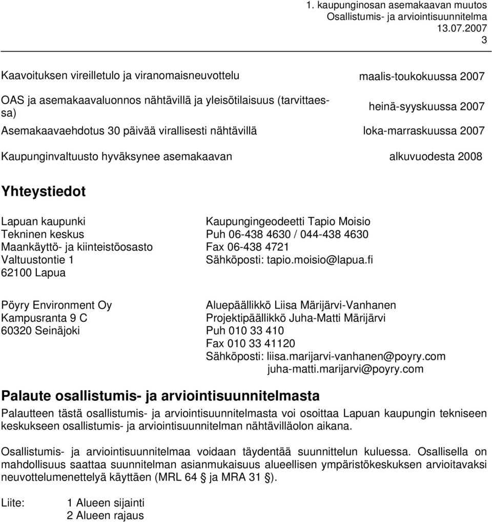 kiinteistöosasto Valtuustontie 1 62100 Lapua Kaupungingeodeetti Tapio Moisio Puh 06-438 4630 / 044-438 4630 Fax 06-438 4721 Sähköposti: tapio.moisio@lapua.