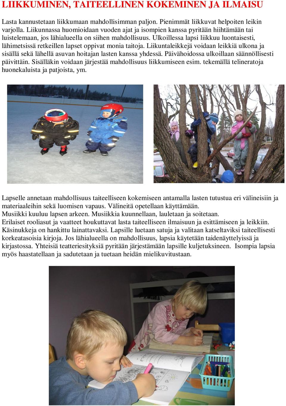 Ulkoillessa lapsi liikkuu luontaisesti, lähimetsissä retkeillen lapset oppivat monia taitoja. Liikuntaleikkejä voidaan leikkiä ulkona ja sisällä sekä lähellä asuvan hoitajan lasten kanssa yhdessä.
