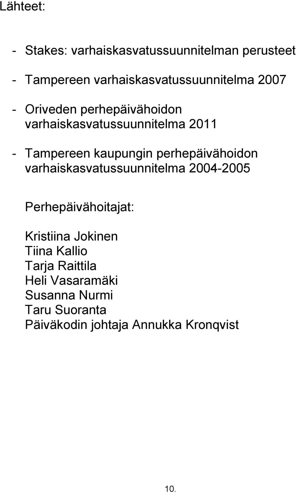 perhepäivähoidon varhaiskasvatussuunnitelma 2004-2005 Perhepäivähoitajat: Kristiina Jokinen