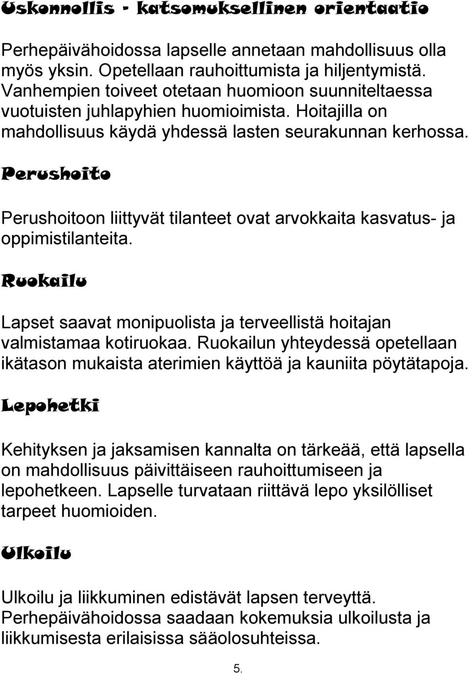 Perushoito Perushoitoon liittyvät tilanteet ovat arvokkaita kasvatus- ja oppimistilanteita. Ruokailu Lapset saavat monipuolista ja terveellistä hoitajan valmistamaa kotiruokaa.