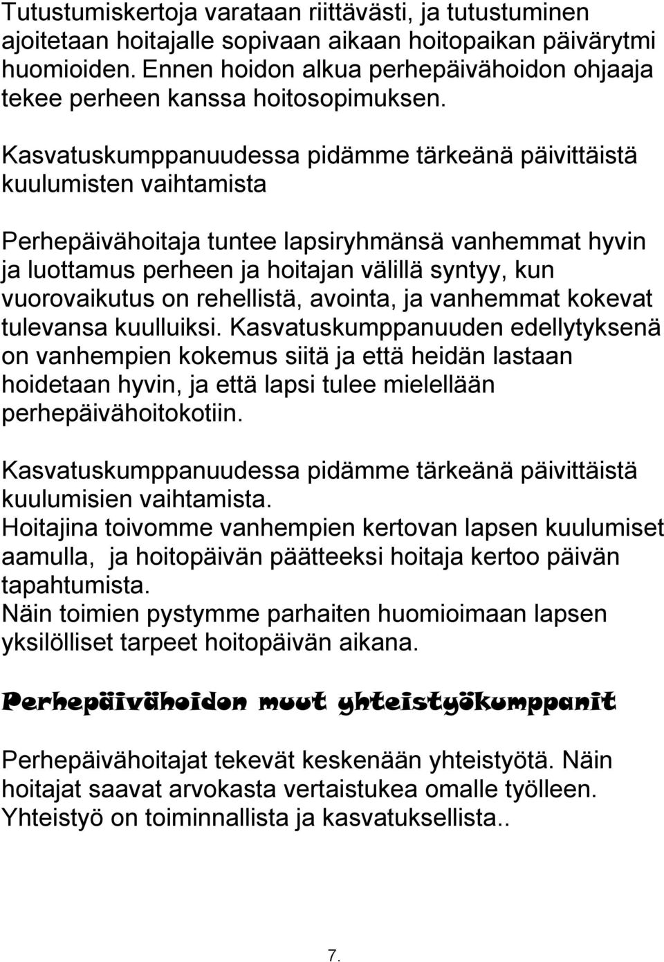 Kasvatuskumppanuudessa pidämme tärkeänä päivittäistä kuulumisten vaihtamista Perhepäivähoitaja tuntee lapsiryhmänsä vanhemmat hyvin ja luottamus perheen ja hoitajan välillä syntyy, kun vuorovaikutus