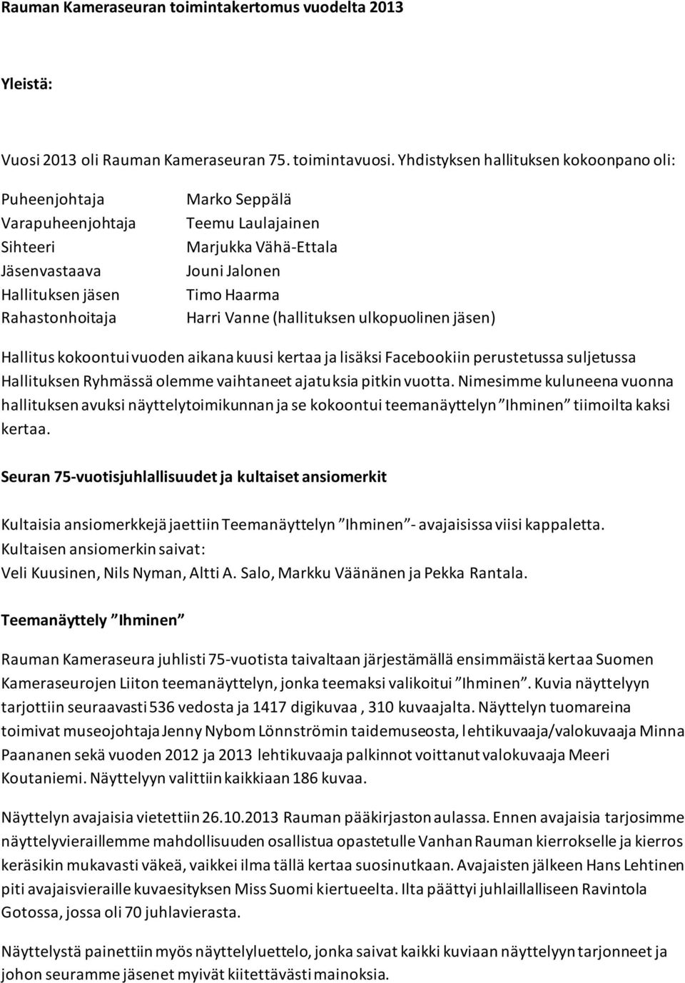 Timo Haarma Harri Vanne (hallituksen ulkopuolinen jäsen) Hallitus kokoontui vuoden aikana kuusi kertaa ja lisäksi Facebookiin perustetussa suljetussa Hallituksen Ryhmässä olemme vaihtaneet ajatuksia