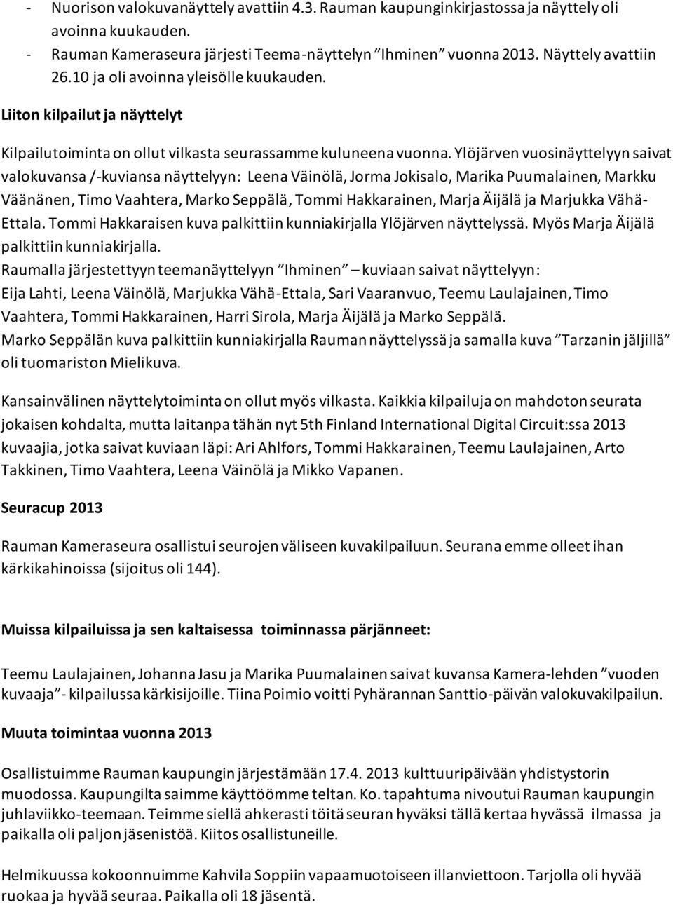 Ylöjärven vuosinäyttelyyn saivat valokuvansa /-kuviansa näyttelyyn: Leena Väinölä, Jorma Jokisalo, Marika Puumalainen, Markku Väänänen, Timo Vaahtera, Marko Seppälä, Tommi Hakkarainen, Marja Äijälä