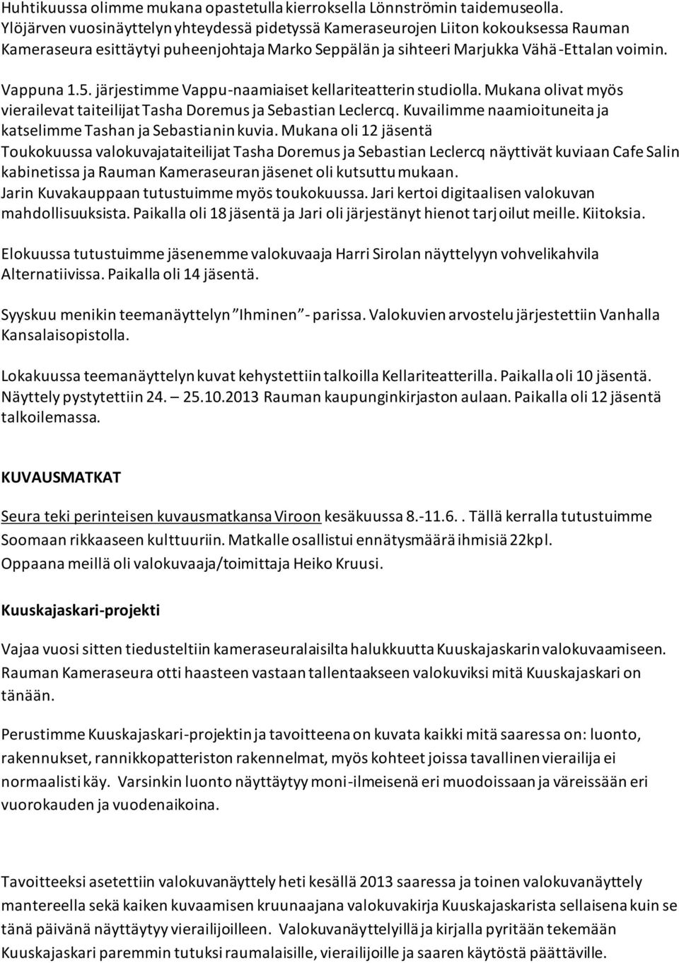 järjestimme Vappu-naamiaiset kellariteatterin studiolla. Mukana olivat myös vierailevat taiteilijat Tasha Doremus ja Sebastian Leclercq.