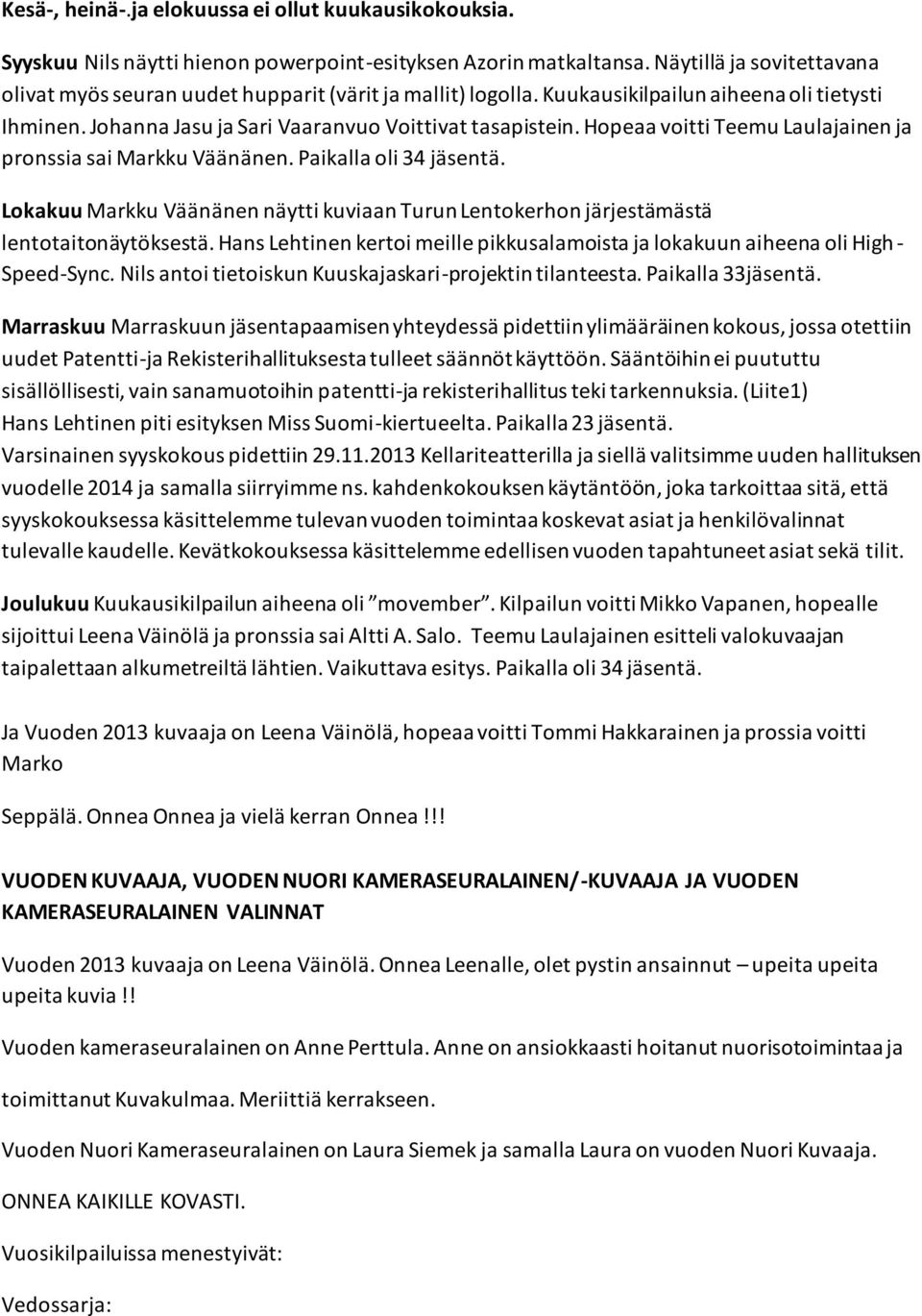 Hopeaa voitti Teemu Laulajainen ja pronssia sai Markku Väänänen. Paikalla oli 34 jäsentä. Lokakuu Markku Väänänen näytti kuviaan Turun Lentokerhon järjestämästä lentotaitonäytöksestä.
