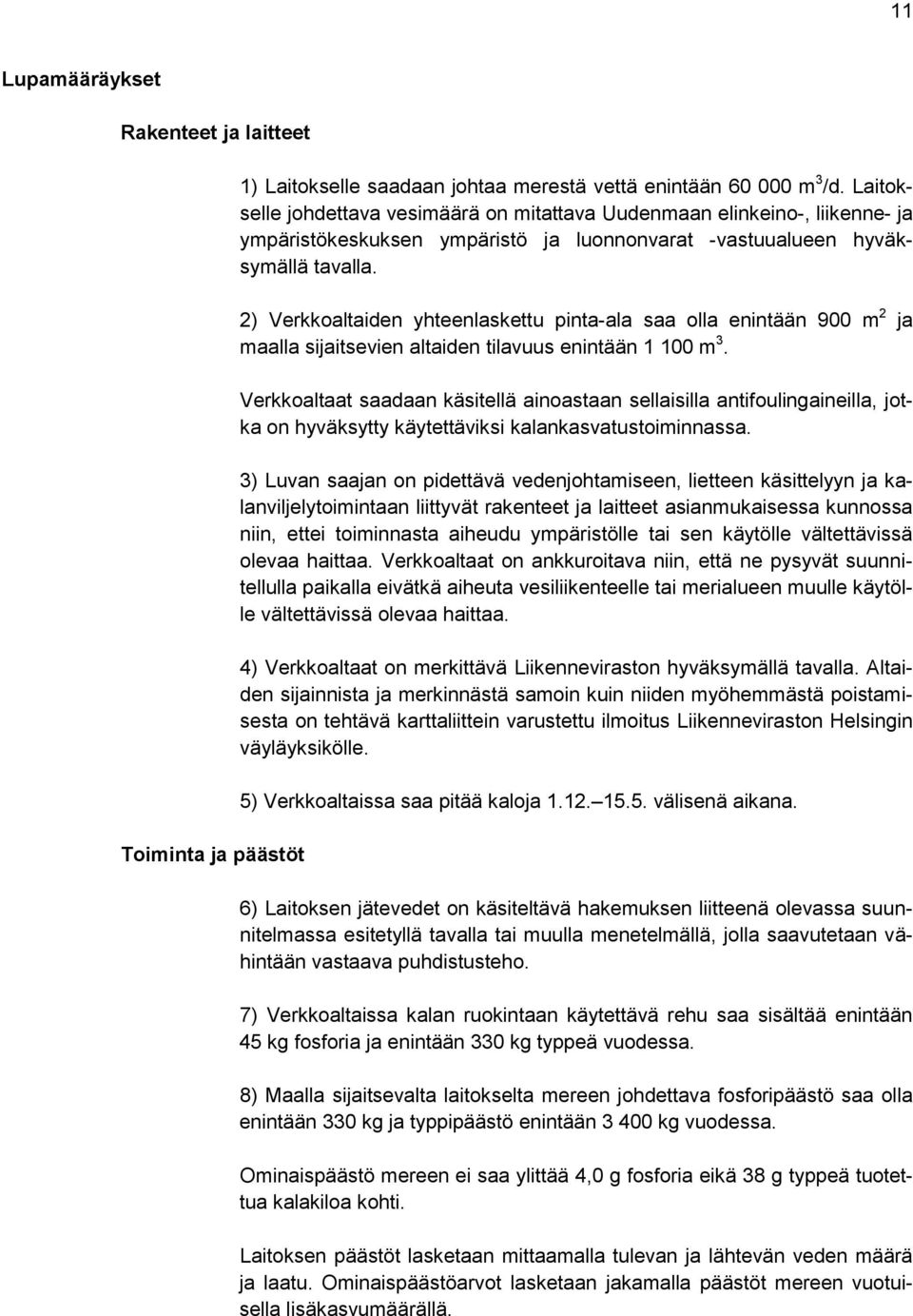 2) Verkkoaltaiden yhteenlaskettu pinta-ala saa olla enintään 900 m 2 ja maalla sijaitsevien altaiden tilavuus enintään 1 100 m 3.