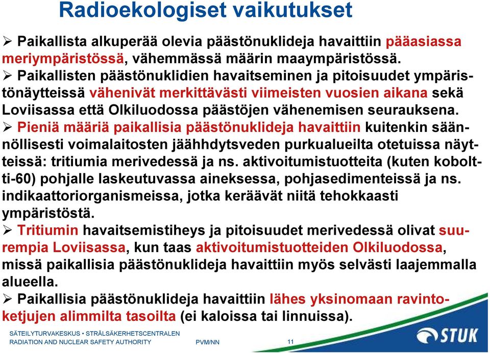 Pieniä määriä paikallisia päästönuklideja havaittiin kuitenkin säännöllisesti voimalaitosten jäähhdytsveden purkualueilta otetuissa näytteissä: tritiumia merivedessä ja ns.