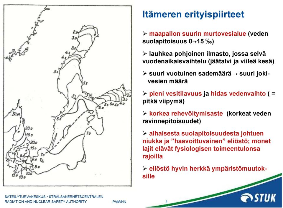 vedenvaihto ( = pitkä viipymä) korkea rehevöitymisaste (korkeat veden ravinnepitoisuudet) alhaisesta suolapitoisuudesta johtuen