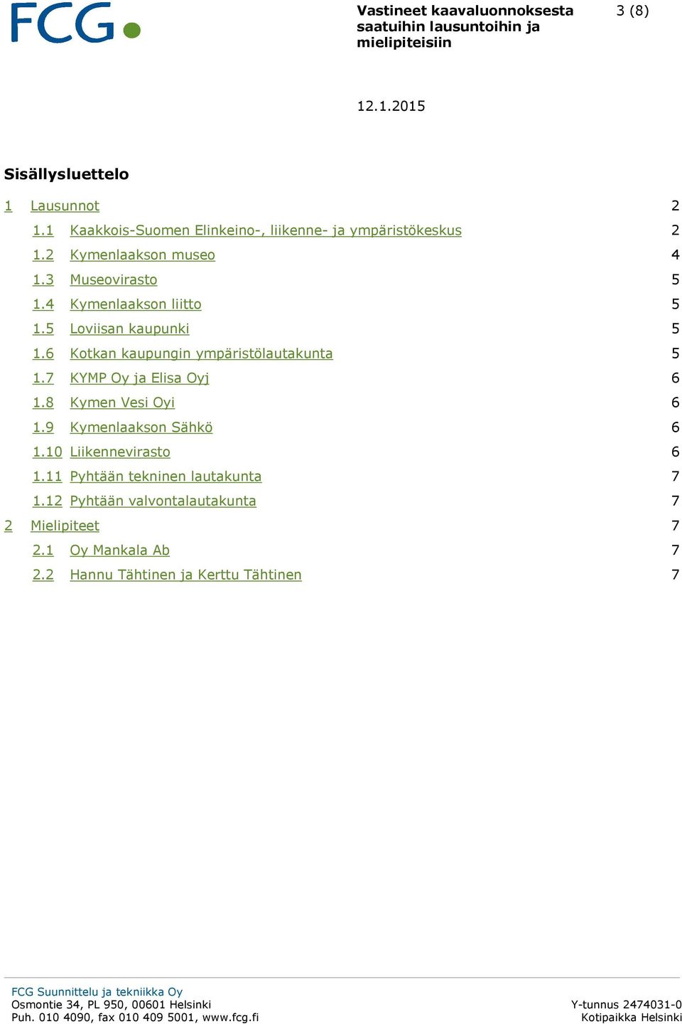 6 Kotkan kaupungin ympäristölautakunta 5 1.7 KYMP Oy ja Elisa Oyj 6 1.8 Kymen Vesi Oyi 6 1.9 Kymenlaakson Sähkö 6 1.