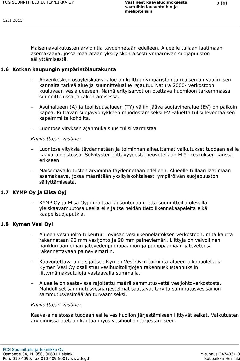 vesialueeseen. Nämä erityisarvot on otettava huomioon tarkemmassa suunnittelussa ja rakentamisessa. Asuinalueen (A) ja teollisuusalueen (TY) väliin jäävä suojaviheralue (EV) on paikoin kapea.