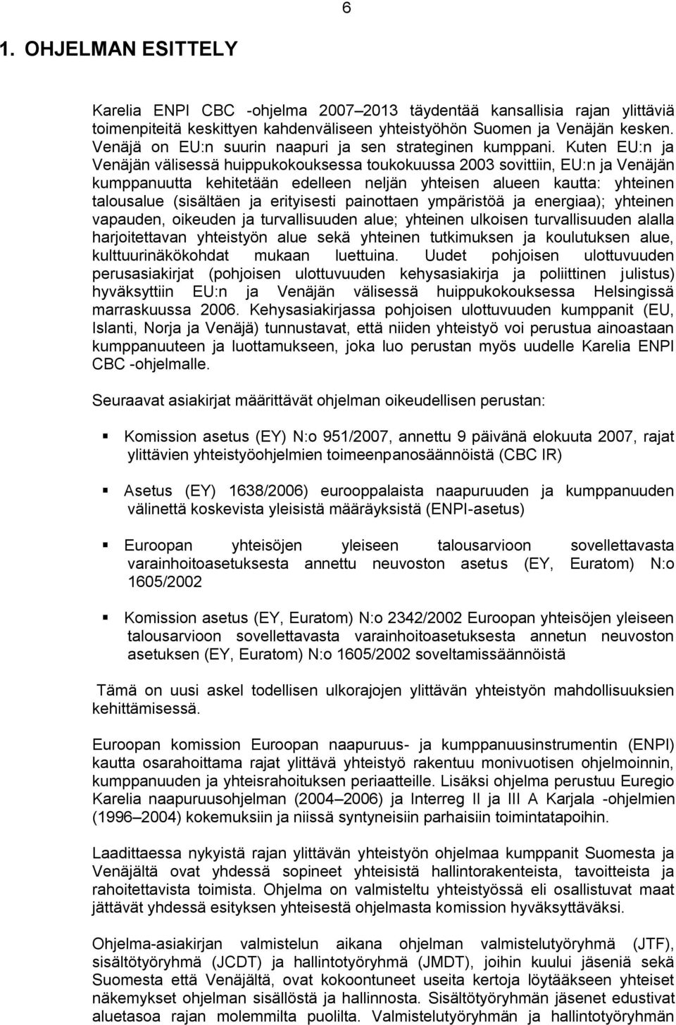 Kuten EU:n ja Venäjän välisessä huippukokouksessa toukokuussa 2003 sovittiin, EU:n ja Venäjän kumppanuutta kehitetään edelleen neljän yhteisen alueen kautta: yhteinen talousalue (sisältäen ja