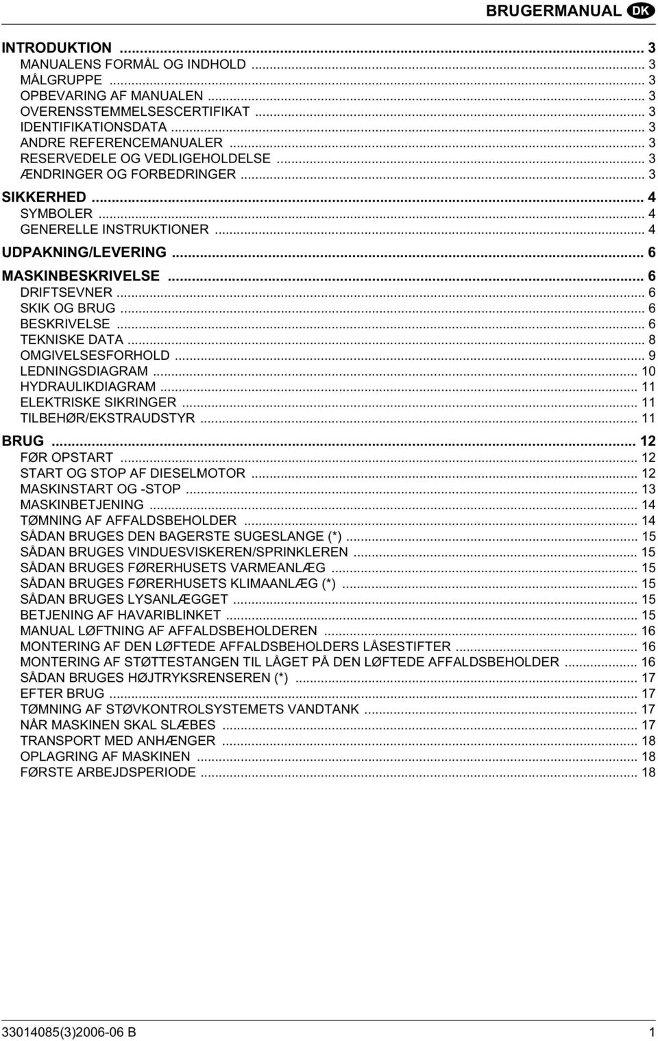 .. 6 SKIK OG BRUG... 6 BESKRIVELSE... 6 TEKNISKE DATA... 8 OMGIVELSESFORHOLD... 9 LEDNINGSDIAGRAM... 10 HYDRAULIKDIAGRAM... 11 ELEKTRISKE SIKRINGER... 11 TILBEHØR/EKSTRAUDSTYR... 11 BRUG.