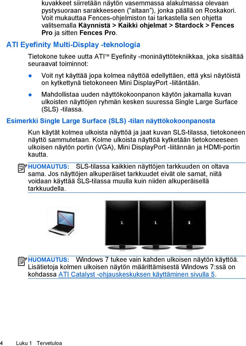 ATI Eyefinity Multi-Display -teknologia Tietokone tukee uutta ATI TM Eyefinity -moninäyttötekniikkaa, joka sisältää seuraavat toiminnot: Voit nyt käyttää jopa kolmea näyttöä edellyttäen, että yksi