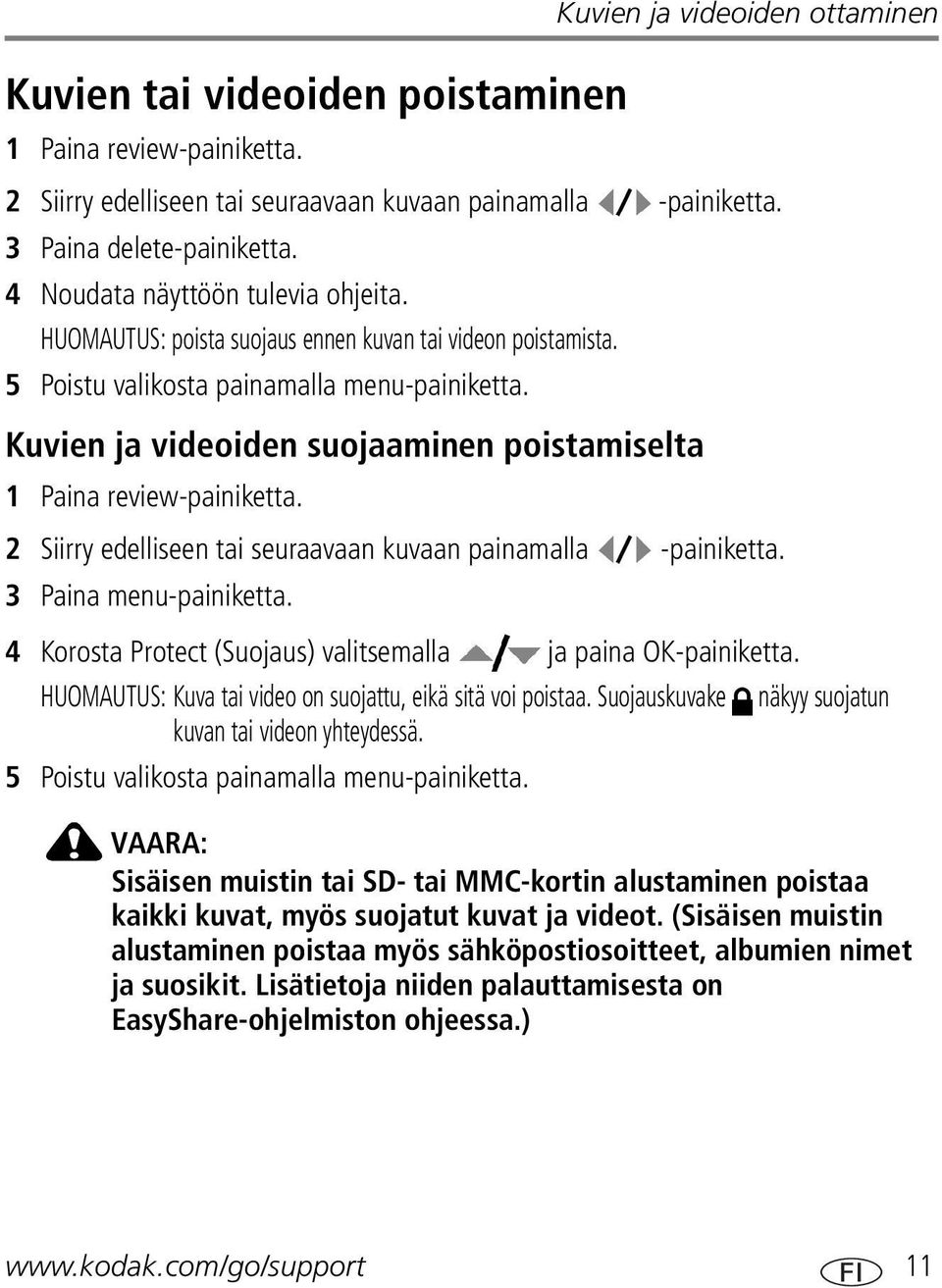 Kuvien ja videoiden suojaaminen poistamiselta 1 Paina review-painiketta. 2 Siirry edelliseen tai seuraavaan kuvaan painamalla -painiketta. 3 Paina menu-painiketta.