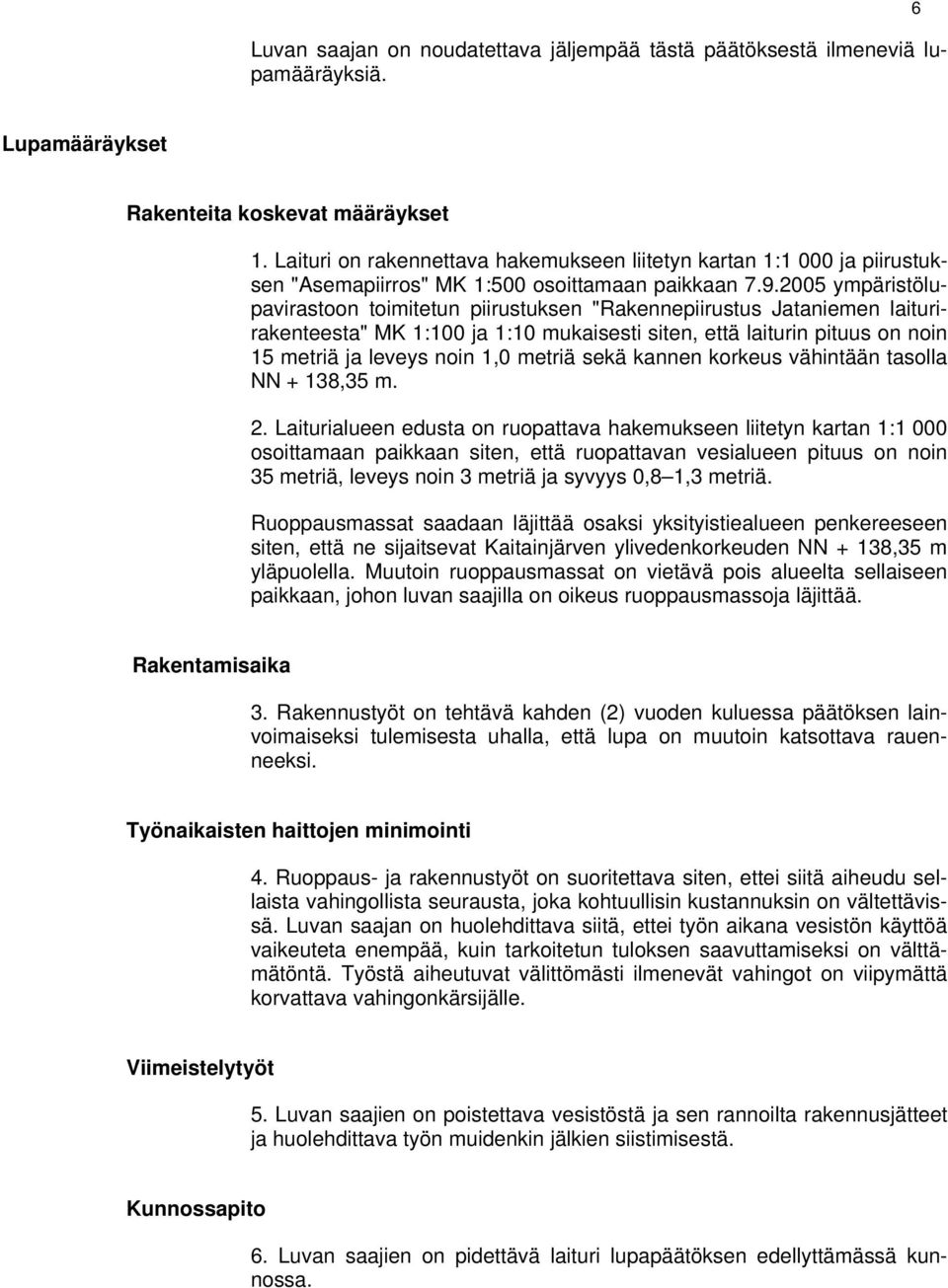 2005 ympäristölupavirastoon toimitetun piirustuksen "Rakennepiirustus Jataniemen laiturirakenteesta" MK 1:100 ja 1:10 mukaisesti siten, että laiturin pituus on noin 15 metriä ja leveys noin 1,0