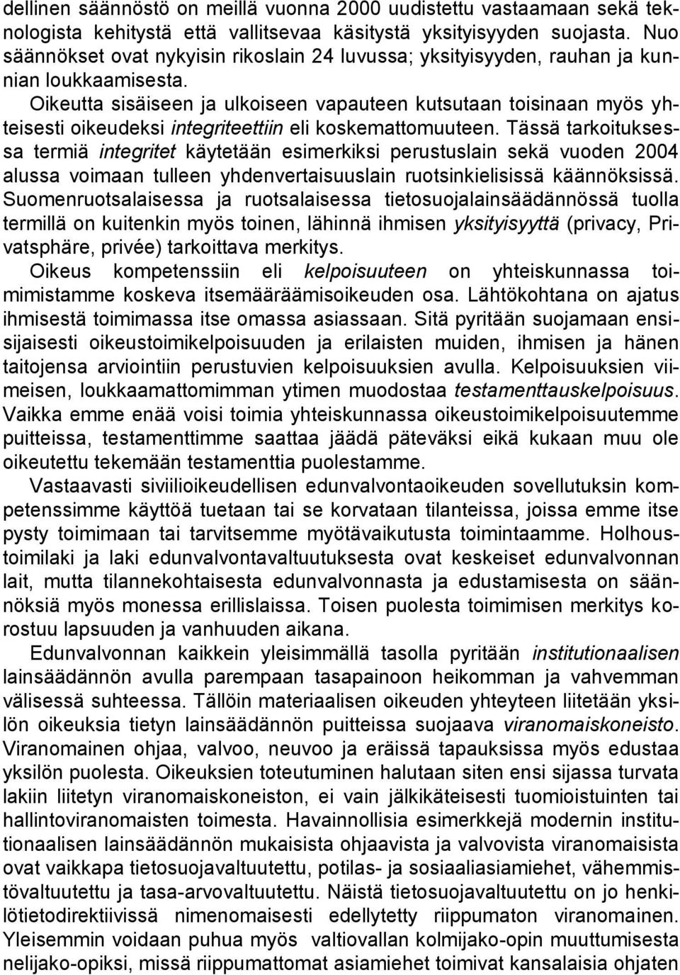 Oikeutta sisäiseen ja ulkoiseen vapauteen kutsutaan toisinaan myös yhteisesti oikeudeksi integriteettiin eli koskemattomuuteen.